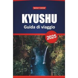 Kaylor, Helena T. Kyushu Guida Di Viaggio 2025: Scopri le principali attrazioni, i percorsi panoramici dei treni, le città termali, il cibo, gli itinerari e i consigli locali per esplorare il sud del Giappone Kaylor, Helena T. Kyushu Guida Di Viaggio 2025: Scopri le principali attrazioni, i percorsi panoramici dei treni, le città termali, il cibo, gli itinerari e i consigli locali per esplorare il sud del Giappone