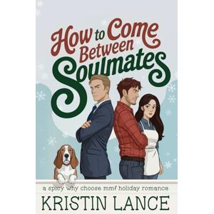 Lance, Kristin How To Come Between Soulmates: A Why Choose MMF Holiday Romance (The Aimee Position) Lance, Kristin How To Come Between Soulmates: A Why Choose MMF Holiday Romance (The Aimee Position)