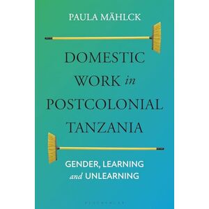 Mählck, Paula Domestic Work in Postcolonial Tanzania: Gender, Learning and Unlearning Mählck, Paula Domestic Work in Postcolonial Tanzania: Gender, Learning and Unlearning