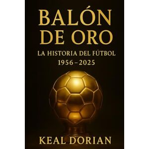 DORIAN, KEAL BALÓN DE ORO: LA HISTORIA DEL FÚTBOL 1956 2025 DORIAN, KEAL BALÓN DE ORO: LA HISTORIA DEL FÚTBOL 1956 2025