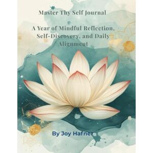 Hafner, Joy Master Thy Self Journal: A Year of Mindful Reflection, Self-Discovery, and Daily Alignment (The TrueJoy-Living Collection) Hafner, Joy Master Thy Self Journal: A Year of Mindful Reflection, Self-Discovery, and Daily Alignment (The TrueJoy-Living Collection)