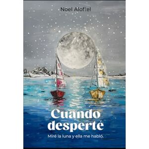 Alofiel, sra Noel Cuando desperté: Miré la luna y ella me hablo Alofiel, sra Noel Cuando desperté: Miré la luna y ella me hablo