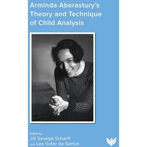 Jill Savege Scharff Arminda Aberastury’s Theory and Technique of Child Analysis Jill Savege Scharff Arminda Aberastury’s Theory and Technique of Child Analysis