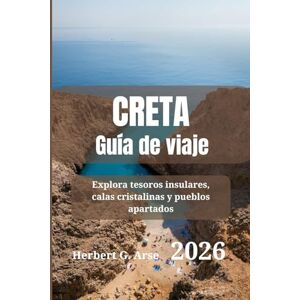 Arse, Herbert G. CRETA Guía de viaje 2026: Explora tesoros insulares, calas cristalinas y pueblos apartados Arse, Herbert G. CRETA Guía de viaje 2026: Explora tesoros insulares, calas cristalinas y pueblos apartados