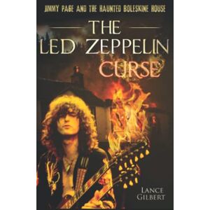 Gilbert, Lance The Led Zeppelin Curse: Jimmy Page and the Haunted Boleskine House Gilbert, Lance The Led Zeppelin Curse: Jimmy Page and the Haunted Boleskine House
