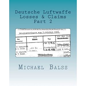 Balss, Michael Deutsche Luftwaffe Losses & Claims Part 2: May 1940: Volume 2 (Deutche Luftwaffe Losses & Claims) Balss, Michael Deutsche Luftwaffe Losses & Claims Part 2: May 1940: Volume 2 (Deutche Luftwaffe Losses & Claims)