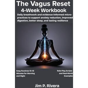 P. Rivera, Jim The Vagus Reset 4-Week Workbook: Daily breathwork and evidence-informed micro-practices to support anxiety reduction, improved digestion, better sleep, and lasting resilience P. Rivera, Jim The Vagus Reset 4-Week Workbook: Daily breathwork and evidence-informed micro-practices to support anxiety reduction, improved digestion, better sleep, and lasting resilience