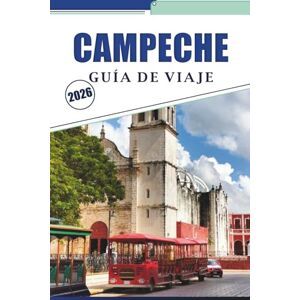 Brey, David K. CAMPECHE GUÍA DE VIAJE 2026: Su guía completa para explorar el encanto colonial, la historia, el sabor, la naturaleza y la cultura local de Campeche Brey, David K. CAMPECHE GUÍA DE VIAJE 2026: Su guía completa para explorar el encanto colonial, la historia, el sabor, la naturaleza y la cultura local de Campeche