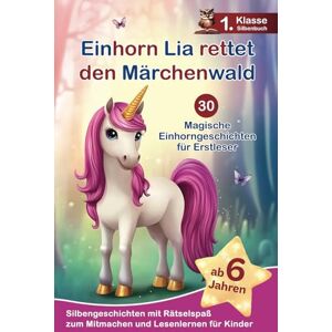 Media, Elvi Einhorn Lia rettet den Märchenwald: 30 magische Einhorngeschichten für Erstleser – Silbengeschichten mit Rätselspaß zum Mitmachen und Lesenlernen 1. Klasse Silbenbuch für Kinder ab 6 Jahren Media, Elvi Einhorn Lia rettet den Märchenwald: 30 magische Einhorngeschichten für Erstleser – Silbengeschichten mit Rätselspaß zum Mitmachen und Lesenlernen 1. Klasse Silbenbuch für Kinder ab 6 Jahren