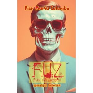Colombo, Pier Maria F.U.Z. (Fuck You Zombies) Apocalypse Tomorrow Colombo, Pier Maria F.U.Z. (Fuck You Zombies) Apocalypse Tomorrow