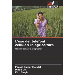 Mandal, Pankaj Kumar L'uso dei telefoni cellulari in agricoltura: I telefoni cellulari e gli agricoltori Mandal, Pankaj Kumar L'uso dei telefoni cellulari in agricoltura: I telefoni cellulari e gli agricoltori