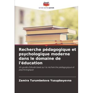 Turumbetova Yusupbayevna, Zamira Recherche pédagogique et psychologique moderne dans le domaine de l'éducation: Un guide d'étude basé sur la recherche pédagogique et psychologique Turumbetova Yusupbayevna, Zamira Recherche pédagogique et psychologique moderne dans le domaine de l'éducation: Un guide d'étude basé sur la recherche pédagogique et psychologique