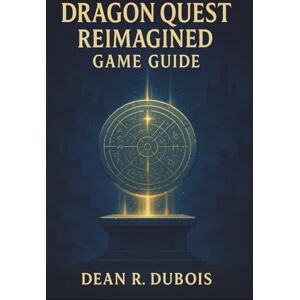 Dubois, Dean R. Dragon Quest Vii Reimagined Game Guide: Step-by-Step Walkthrough, Job Mastery, and Every Treasure, Tablet, and Boss Explained Dubois, Dean R. Dragon Quest Vii Reimagined Game Guide: Step-by-Step Walkthrough, Job Mastery, and Every Treasure, Tablet, and Boss Explained