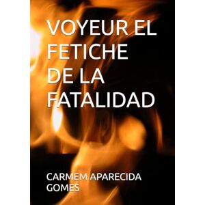 APARECIDA GOMES, CARMEM VOYEUR EL FETICHE DE LA FATALIDAD APARECIDA GOMES, CARMEM VOYEUR EL FETICHE DE LA FATALIDAD