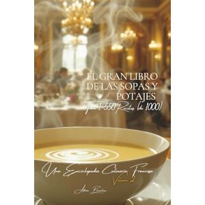 Beaulieu, Adrien L. El Gran Libro de las Sopas y Potajes Tomo 1: Una Enciclopedia Culinaria Francesa Volumen 2 (Colección "Une Encyclopédie Culinaire Française" Serie I: "Los Fundamentos de la Mesa Francesa") Beaulieu, Adrien L. El Gran Libro de las Sopas y Potajes Tomo 1: Una Enciclopedia Culinaria Francesa Volumen 2 (Colección "Une Encyclopédie Culinaire Française" Serie I: "Los Fundamentos de la Mesa Francesa")