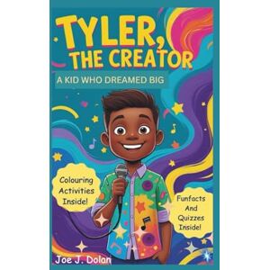 J. Dolan, Joe TYLER, THE CREATOR: A KID WHO DREAMED BIG: How One Boy Turned His Imagination into Music Magic J. Dolan, Joe TYLER, THE CREATOR: A KID WHO DREAMED BIG: How One Boy Turned His Imagination into Music Magic