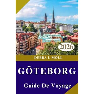 MOLL, DEBRA I. GUIDE DE VOYAGE DE GÖTEBORG 2026: Culture, gastronomie, aventure et plus encore MOLL, DEBRA I. GUIDE DE VOYAGE DE GÖTEBORG 2026: Culture, gastronomie, aventure et plus encore