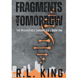 King, R. L. Fragments of Tomorrow: The Resurgence Chronicles: 1 King, R. L. Fragments of Tomorrow: The Resurgence Chronicles: 1