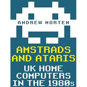 Morten, Andrew Amstrads and Ataris: UK Home Computers in the 1980s Morten, Andrew Amstrads and Ataris: UK Home Computers in the 1980s