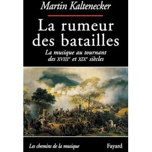 Kaltenecker-M La rumeur des batailles: La musique au tournant des XVIIIe et XIXe siècles (Corpus Des Uvres de Philosophie En Langue Francaise) Kaltenecker-M La rumeur des batailles: La musique au tournant des XVIIIe et XIXe siècles (Corpus Des Uvres de Philosophie En Langue Francaise)