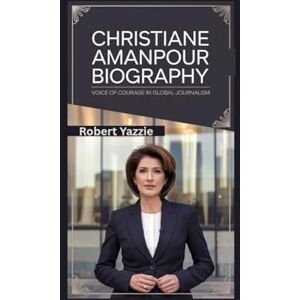 Yazzie, Robert CHRISTIANE AMANPOUR BIOGRAPHY: Voice of Courage in Global Journalism Yazzie, Robert CHRISTIANE AMANPOUR BIOGRAPHY: Voice of Courage in Global Journalism