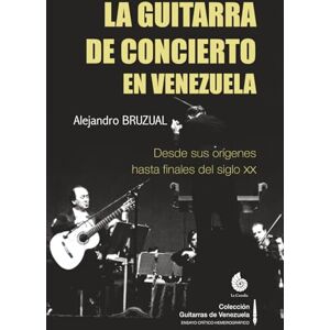 Bruzual, Alejandro La guitarra de concierto en Venezuela: Desde sus orígenes hasta finales del siglo XX (versión a COLOR) (Colección Guitarras de Venezuela COLOR) Bruzual, Alejandro La guitarra de concierto en Venezuela: Desde sus orígenes hasta finales del siglo XX (versión a COLOR) (Colección Guitarras de Venezuela COLOR)