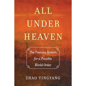 Zhao, Tingyang All under Heaven: The Tianxia System for a Possible World Order: 3 (Great Transformations) Zhao, Tingyang All under Heaven: The Tianxia System for a Possible World Order: 3 (Great Transformations)