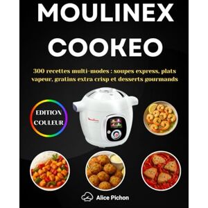 Pichon, Alice Moulinex Cookeo: 300 recettes multi-modes : soupes express, plats vapeur, gratins extra crisp et desserts gourmands Pichon, Alice Moulinex Cookeo: 300 recettes multi-modes : soupes express, plats vapeur, gratins extra crisp et desserts gourmands