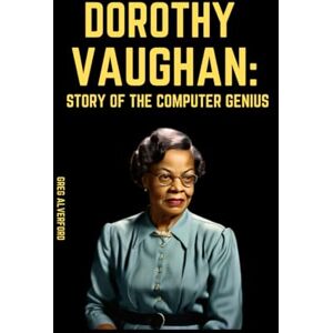 Alverford, Greg Dorothy Vaughan: Story of the Computer Genius Alverford, Greg Dorothy Vaughan: Story of the Computer Genius
