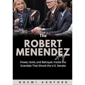 Ashford, Noemi The Robert Menendez Story: Power, Gold, and Betrayal: Inside the Scandals That Shook the U.S. Senate (Power & Influence: Untold Stories of the World’s Political Titans) Ashford, Noemi The Robert Menendez Story: Power, Gold, and Betrayal: Inside the Scandals That Shook the U.S. Senate (Power & Influence: Untold Stories of the World’s Political Titans)