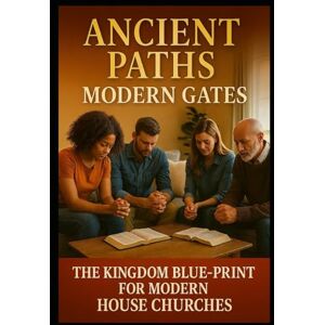 Welch, Russell Ancient Paths – Modern Gates: The Kingdom Blue-Print for House Churches (Ecclesia Home Fellowships) Welch, Russell Ancient Paths – Modern Gates: The Kingdom Blue-Print for House Churches (Ecclesia Home Fellowships)