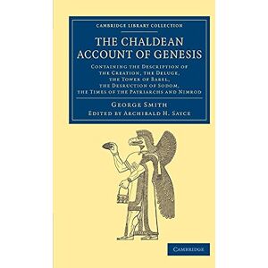 Smith, George The Chaldean Account of Genesis: Containing The Description Of The Creation, The Fall Of Man, The Deluge, The Tower Of Babel, The Desruction Of Sodom, ... the Times of the Patriarchs, and Nimrod Smith, George The Chaldean Account of Genesis: Containing The Description Of The Creation, The Fall Of Man, The Deluge, The Tower Of Babel, The Desruction Of Sodom, ... the Times of the Patriarchs, and Nimrod