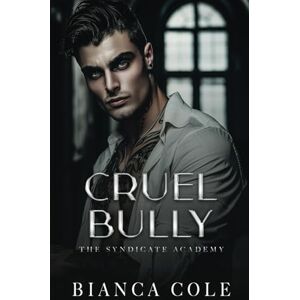 Cole, Bianca Cruel Bully: A Dark Mafia Academy Romance (The Syndicate Academy) Cole, Bianca Cruel Bully: A Dark Mafia Academy Romance (The Syndicate Academy)