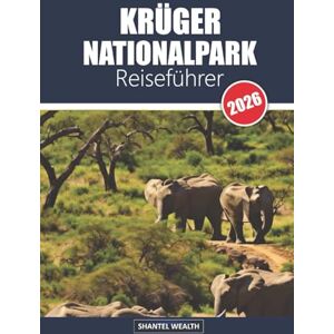 Wealth, Shantel KRÜGER NATIONALPARK REISEFÜHRER 2026: Eine immersive Reise in die afrikanische Wildnis Wealth, Shantel KRÜGER NATIONALPARK REISEFÜHRER 2026: Eine immersive Reise in die afrikanische Wildnis