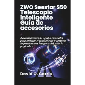 Carris, David O. ZWO SEESTAR S50 Telescopio inteligente Guía de accesorios: Actualizaciones de equipo esenciales para mejorar el rendimiento y capturar impresionantes imágenes del espacio profundo Carris, David O. ZWO SEESTAR S50 Telescopio inteligente Guía de accesorios: Actualizaciones de equipo esenciales para mejorar el rendimiento y capturar impresionantes imágenes del espacio profundo