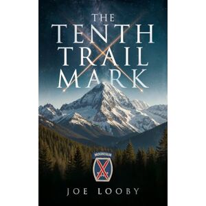Looby, Joe The Tenth Trail Mark: A WWII Novel of Courage, Sacrifice, and the 10th Mountain Division Looby, Joe The Tenth Trail Mark: A WWII Novel of Courage, Sacrifice, and the 10th Mountain Division