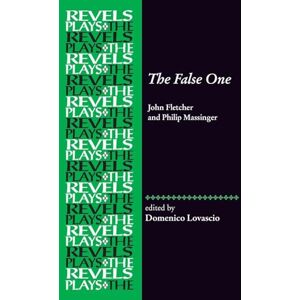 The False One: By John Fletcher and Philip Massinger (The Revels Plays) The False One: By John Fletcher and Philip Massinger (The Revels Plays)