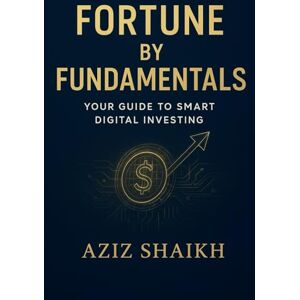 Shaikh, Aziz Fortune by Fundamentals: Your Guide to Smart Digital Investing Shaikh, Aziz Fortune by Fundamentals: Your Guide to Smart Digital Investing