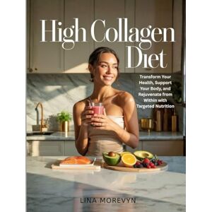 MOREVYN, LINA High Collagen Diet: Transform Your Health, Support Your Body, and Rejuvenate from Within with Targeted Nutrition MOREVYN, LINA High Collagen Diet: Transform Your Health, Support Your Body, and Rejuvenate from Within with Targeted Nutrition