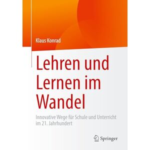 Konrad, Klaus Lehren und Lernen im Wandel: Innovative Wege für Schule und Unterricht im 21. Jahrhundert Konrad, Klaus Lehren und Lernen im Wandel: Innovative Wege für Schule und Unterricht im 21. Jahrhundert