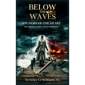 Williams Sr., Terrence Below the Waves: Anchors of the Heart: Beneath the Surface, Secrets Run Deep (The Echo Black Protocol Series) Williams Sr., Terrence Below the Waves: Anchors of the Heart: Beneath the Surface, Secrets Run Deep (The Echo Black Protocol Series)