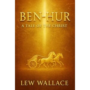 Wallace, Lewis Ben-Hur: A tale of the Christ: A powerful historical journey of betrayal faith redemption and spiritual awakening in ancient Rome and Jerusalem during the time of Christ Wallace, Lewis Ben-Hur: A tale of the Christ: A powerful historical journey of betrayal faith redemption and spiritual awakening in ancient Rome and Jerusalem during the time of Christ