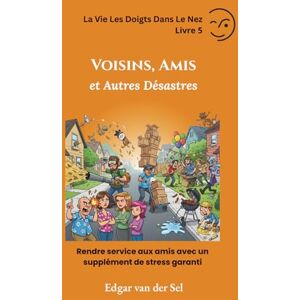 der Sel, Edgar van Voisins, Amis et Autres Désastres: Rendre service aux amis avec un supplément de stress garanti der Sel, Edgar van Voisins, Amis et Autres Désastres: Rendre service aux amis avec un supplément de stress garanti