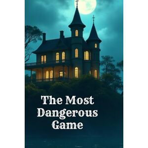 Connell, Richard The Most Dangerous Game: A Timeless Thriller of Survival and Mortality Gorgeously Illustrated and Annotated Unabridged version Connell, Richard The Most Dangerous Game: A Timeless Thriller of Survival and Mortality Gorgeously Illustrated and Annotated Unabridged version