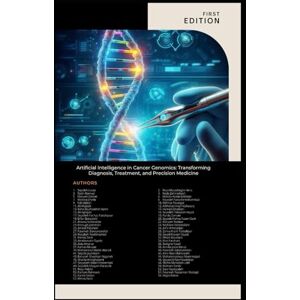 Louia, Sepideh Artificial Intelligence in Cancer Genomics: Transforming Diagnosis, Treatment, and Precision Medicine Louia, Sepideh Artificial Intelligence in Cancer Genomics: Transforming Diagnosis, Treatment, and Precision Medicine