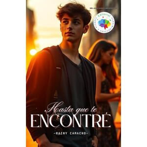 Camacho Marín, Rainy José Hasta que te encontré: El amor verdadero no es solo un destino, sino un viaje de crecimiento, conexión y esperanza Camacho Marín, Rainy José Hasta que te encontré: El amor verdadero no es solo un destino, sino un viaje de crecimiento, conexión y esperanza