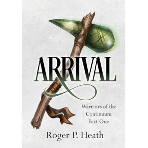 Heath, Roger P. Warriors of the Continuum Part One: Arrival: 1 (Warriors of the Continuum Trilogy) Heath, Roger P. Warriors of the Continuum Part One: Arrival: 1 (Warriors of the Continuum Trilogy)