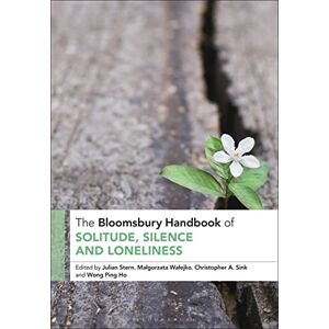 Bloomsbury Handbook of Solitude, Silence and Loneliness, The (Bloomsbury Handbooks) Bloomsbury Handbook of Solitude, Silence and Loneliness, The (Bloomsbury Handbooks)