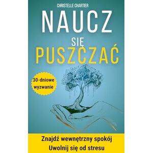 Chartier, Christelle Odwaga, by odpuścić: uwolnij się od ran przeszłości: Praktyczny przewodnik po odpuszczaniu i życiu wolnym od stresu, lęku społecznego i uzależnienia ... lęku spolecznego i uzależnienia emocjonalnego Chartier, Christelle Odwaga, by odpuścić: uwolnij się od ran przeszłości: Praktyczny przewodnik po odpuszczaniu i życiu wolnym od stresu, lęku społecznego i uzależnienia ... lęku spolecznego i uzależnienia emocjonalnego