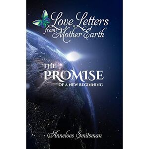 Smitsman, Anneloes Love Letters from Mother Earth: The Promise of a New Beginning: 1 Smitsman, Anneloes Love Letters from Mother Earth: The Promise of a New Beginning: 1